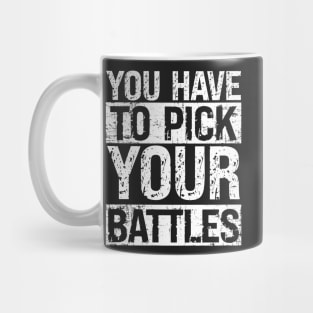 YOU HAVE TO PICK YOUR BATTLES lettering Mug